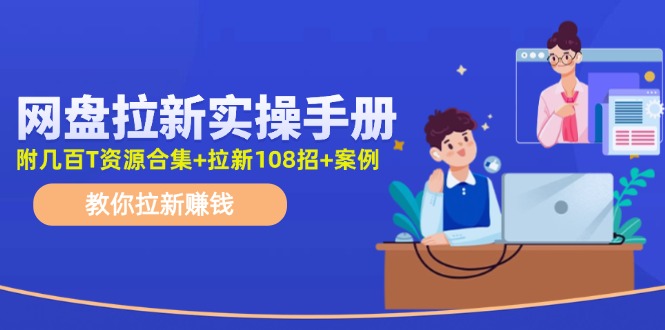 最新网盘拉新教程，网盘拉新108招，拉新赚钱实操手册(附案例)-天韵资源网