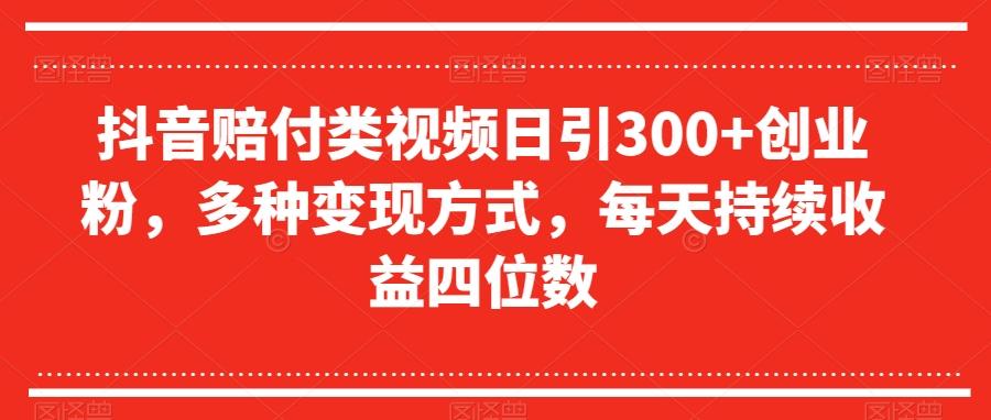 抖音赔付类视频日引300+创业粉，多种变现方式，每天持续收益四位数【揭秘】-天韵资源网