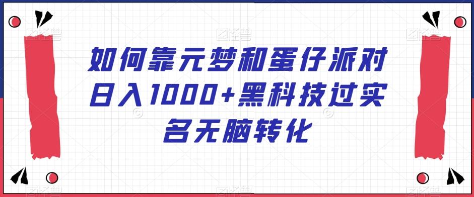 如何靠元梦和蛋仔派对日入1000+黑科技过实名无脑转化【揭秘】-天韵资源网