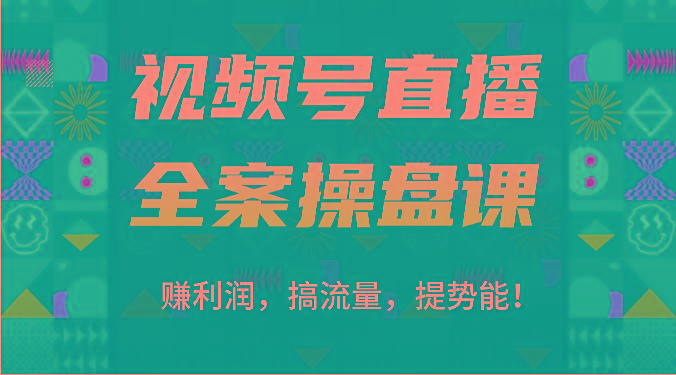 视频号直播全案操盘课：赚利润，搞流量，提势能！(16节课)-天韵资源网