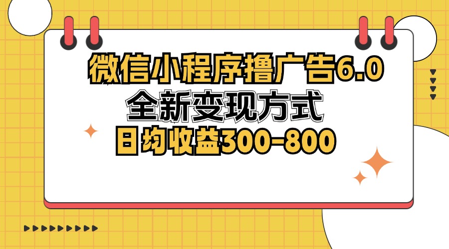 微信小程序撸广告6.0，全新变现方式，日均收益300-800-天韵资源网