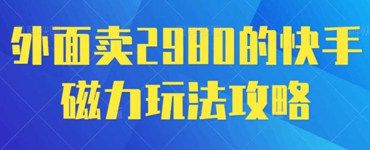 外面卖2980的快手磁力搬砖教程，适合新手小白操作-天韵资源网