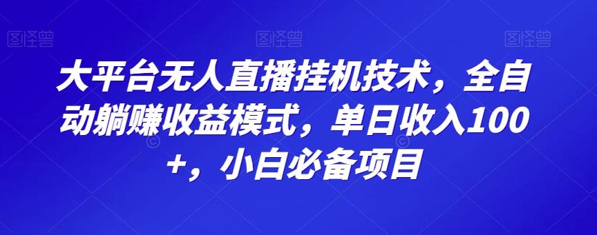 大平台无人直播挂机技术，全自动躺赚收益模式，单日收入100+，小白必备项目-天韵资源网