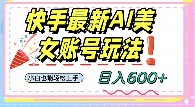 快手AI美女号最新玩法，日入600+小白级别教程【揭秘】-天韵资源网