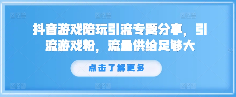 抖音游戏陪玩引流专题分享，引流游戏粉，流量供给足够大-天韵资源网