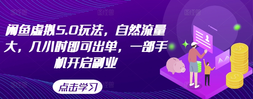 闲鱼虚拟5.0玩法，自然流量大，几小时即可出单，一部手机开启副业-天韵资源网