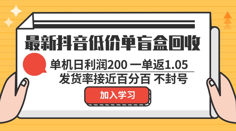 最新抖音低价单盲盒回收 一单1.05 单机日利润200 纯绿色不封号-天韵资源网