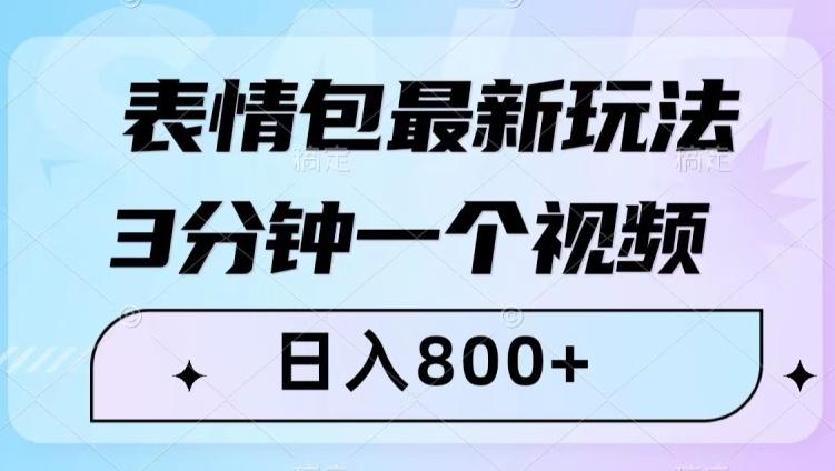 表情包最新玩法，3分钟一个视频，日入800+，小白也能做【揭秘】-天韵资源网