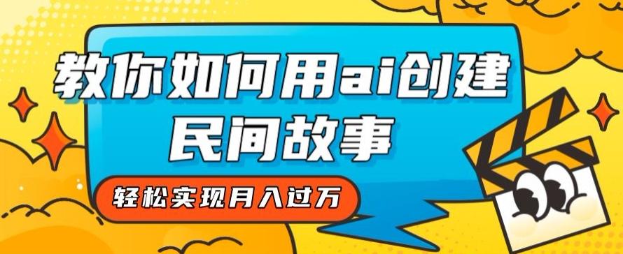 全新思路，教你如何用ai创建民间故事，轻松实现月入过万【揭秘】-天韵资源网