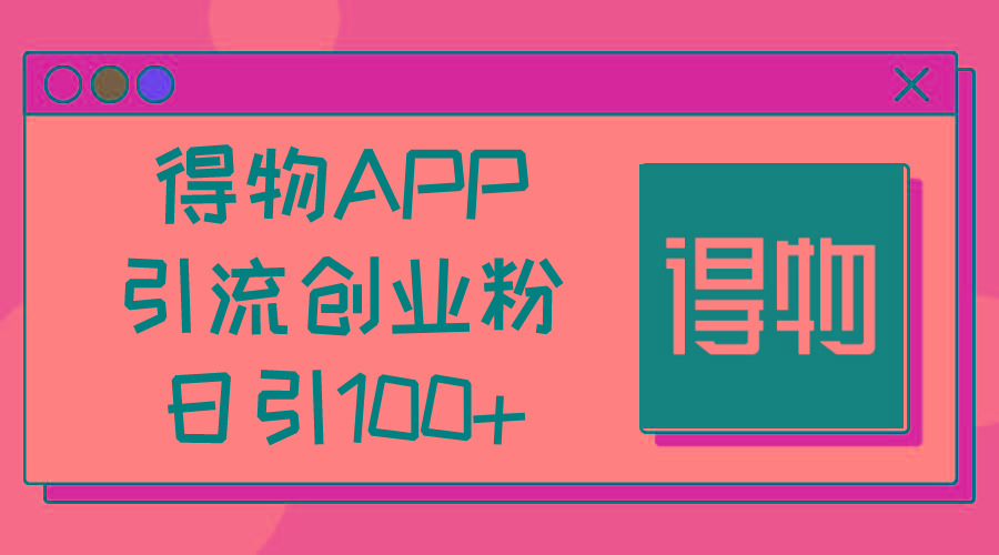 得物APP引流创业粉，日引100+-天韵资源网