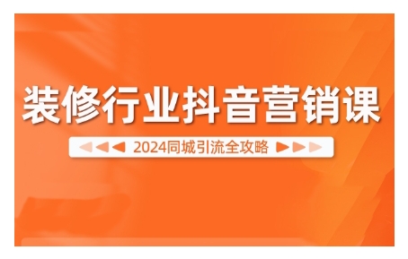 2024装修行业抖音营销课，同城引流全攻略-天韵资源网