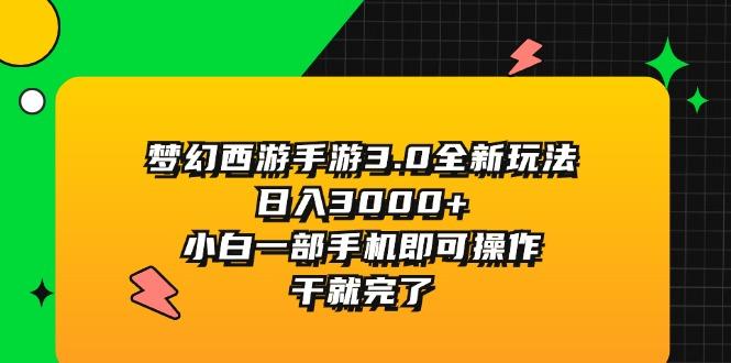梦幻西游手游3.0全新玩法，日入3000+，小白一部手机即可操作，干就完了-天韵资源网