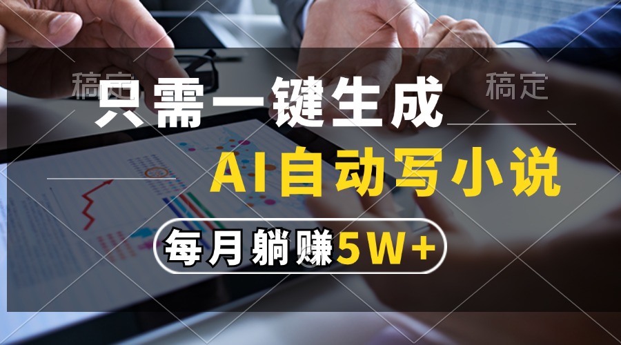 只需一键生成，AI自动写小说，每月躺赚5w+-天韵资源网