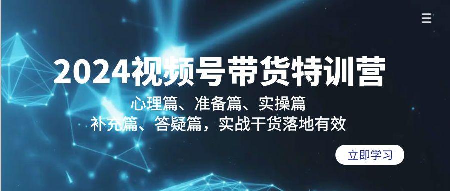 2024视频号带货特训营：心理篇、准备篇、实操篇、补充篇、答疑篇，实战…-天韵资源网