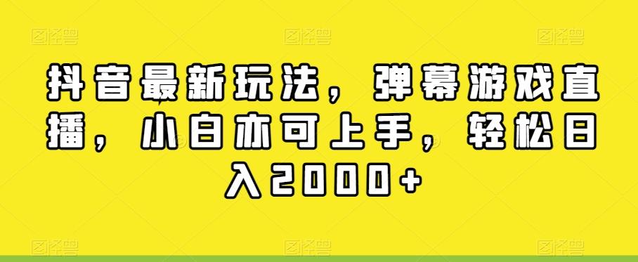 抖音最新玩法，弹幕游戏直播，小白亦可上手，轻松日入2000+-天韵资源网