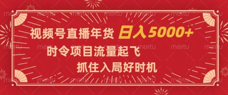 视频号直播年货，时令项目流量起飞，抓住入局好时机，日入5000+【揭秘】-天韵资源网