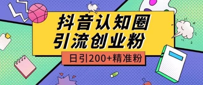 外面收费3980抖音认知圈引流创业粉玩法日引200+精准粉【揭秘】-天韵资源网