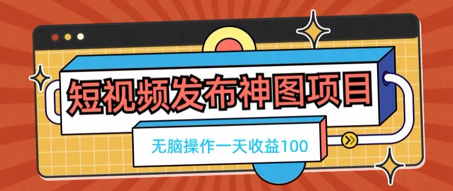 短视频发布神图项目，无脑操作，一天收益100-天韵资源网