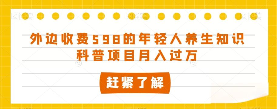 外边收费598的年轻人养生知识科普项目月入过万【揭秘】-天韵资源网