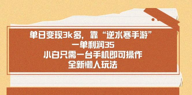 单日变现3k多，靠“逆水寒手游”，一单利润35，小白只需一台手机即可操…-天韵资源网