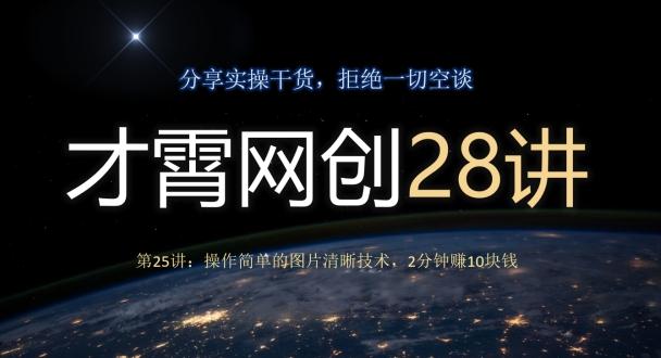 才霄网创28讲第25讲：操作简单的图片清晰技术，2分钟赚10块钱-天韵资源网