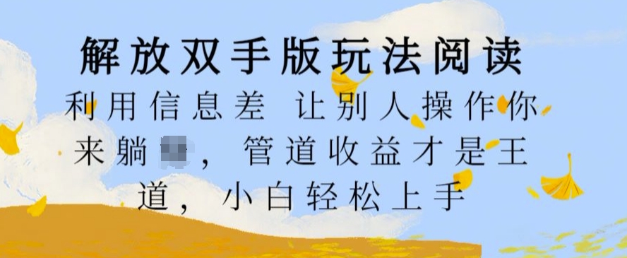 解放双手版玩法阅读，利用信息差让别人操作你来躺Z，管道收益才是王道，小白轻松上手【揭秘】-天韵资源网