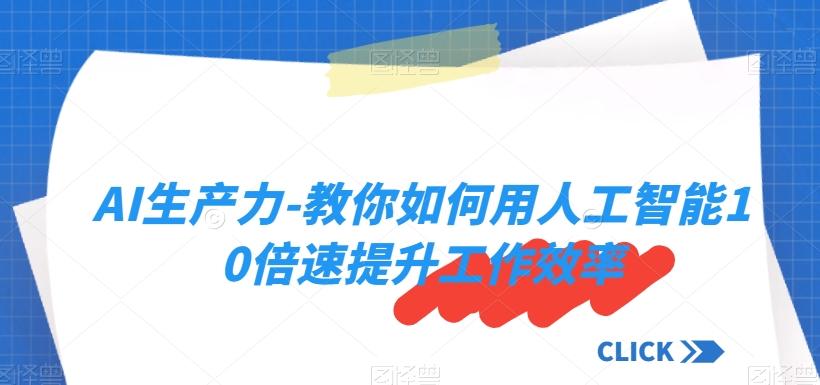 AI生产力-教你如何用人工智能10倍速提升工作效率-天韵资源网
