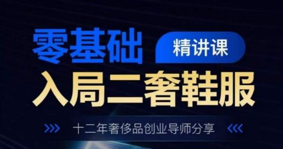 零基础入局二奢鞋服精讲课，十二年奢侈品创业导师分享-天韵资源网