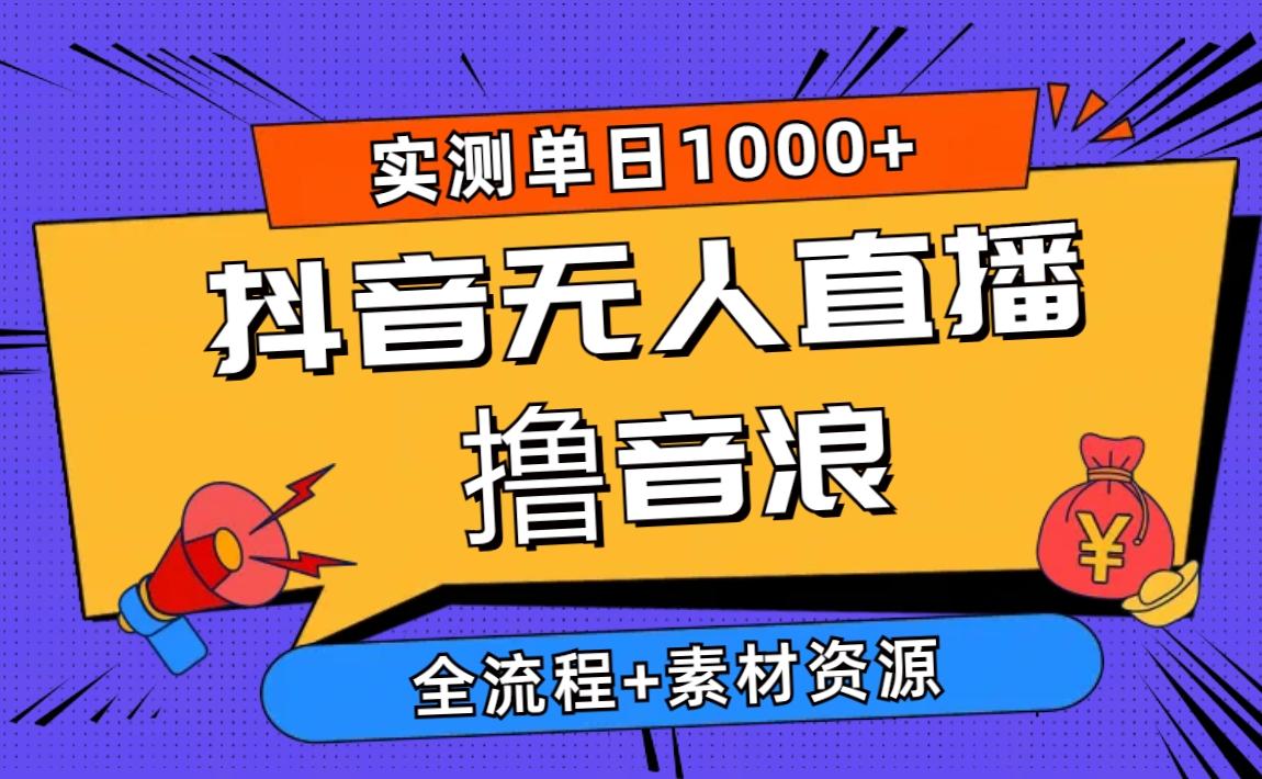2024抖音无人直播撸音浪新玩法 日入1000+ 全流程+素材资源-天韵资源网