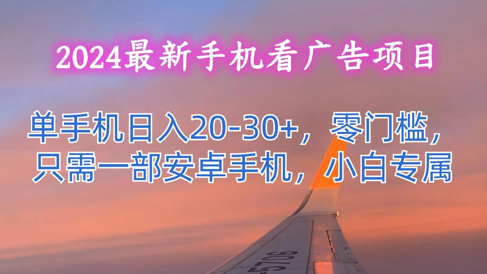 2024最新手机看广告项目，单手机日入20-30+，零门槛，只需一部安卓手机，小白专属-天韵资源网