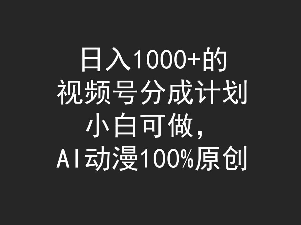 (9653期)日入1000+的视频号分成计划，小白可做，AI动漫100%原创-天韵资源网