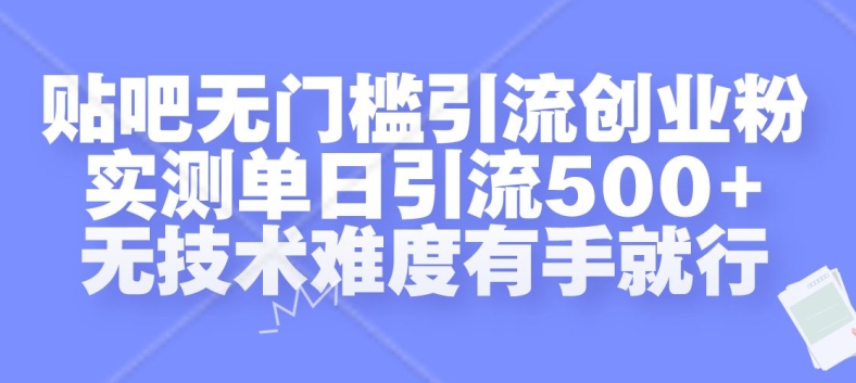 贴吧无门槛引流创业粉，实测单日引流500+，无技术难度有手就行【揭秘】-天韵资源网