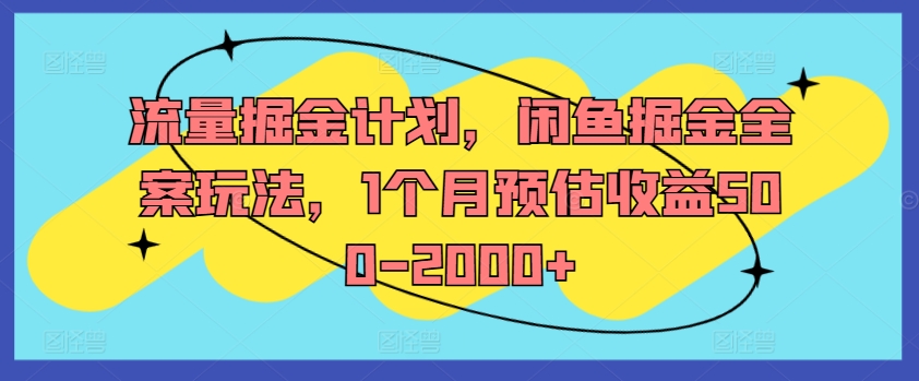 流量掘金计划，闲鱼掘金全案玩法，1个月预估收益500-2000+-天韵资源网
