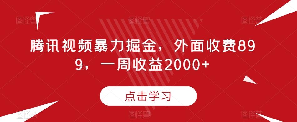 腾讯视频暴力掘金，外面收费899，一周收益2000+【揭秘】-天韵资源网