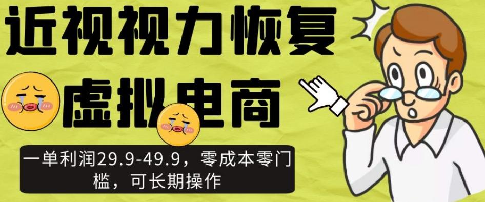近视视力恢复虚拟电商，一单利润29.9-49.9，零成本零门槛，可长期操作【揭秘】-天韵资源网