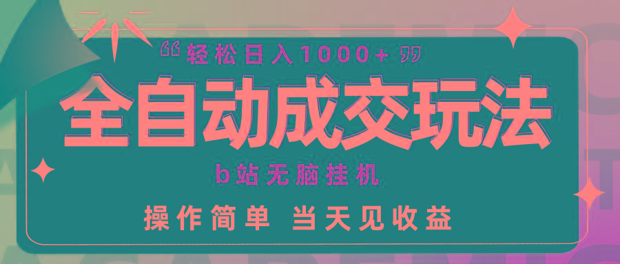 (9453期)全自动成交  b站无脑挂机 小白闭眼操作 轻松日入1000+ 操作简单 当天见收益-天韵资源网