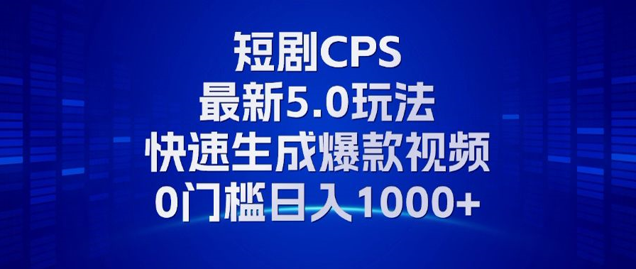 11月最新短剧CPS玩法，快速生成爆款视频，小白0门槛轻松日入1000+-天韵资源网