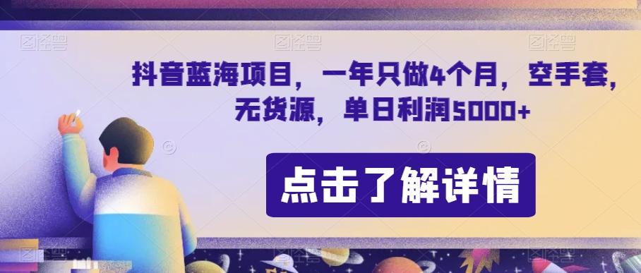 抖音蓝海项目，一年只做4个月，空手套，无货源，单日利润5000+【揭秘】-天韵资源网