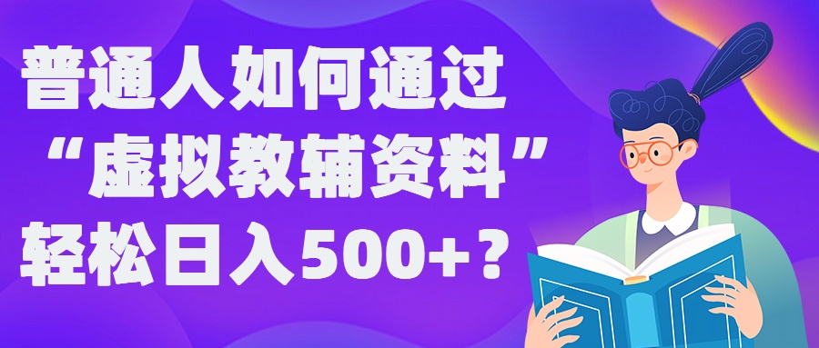 普通人如何通过“虚拟教辅”资料轻松日入500+?揭秘稳定玩法-天韵资源网