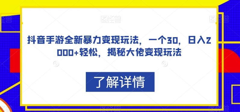 抖音手游全新暴力变现玩法，一个30，日入2000+轻松，揭秘大佬变现玩法【揭秘】-天韵资源网