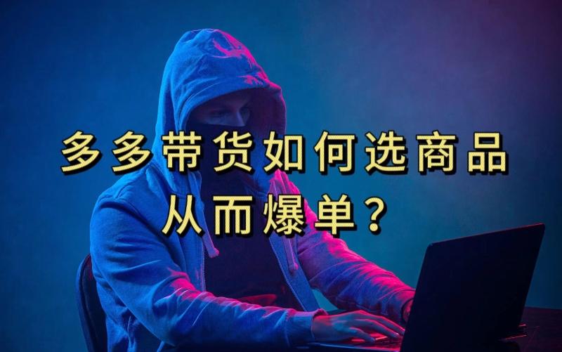 多多视频带货选什么商品链接才能爆单，10分钟教会你，爆单不是浮云【揭秘】-天韵资源网