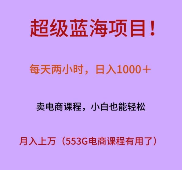 超级蓝海项目！每天两小时，日入‌1000＋，卖电商课程，小白也能轻‌松，月入上万-天韵资源网