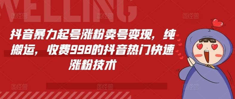 抖音暴力起号涨粉卖号变现，纯搬运，收费998的抖音热门快速涨粉技术-天韵资源网