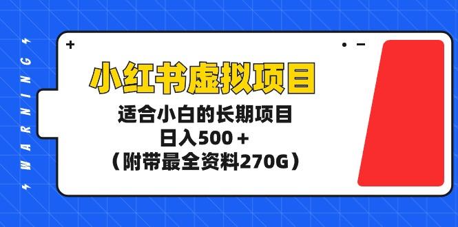 (9338期)小红书虚拟项目，适合小白的长期项目，日入500＋(附带最全资料270G)-天韵资源网
