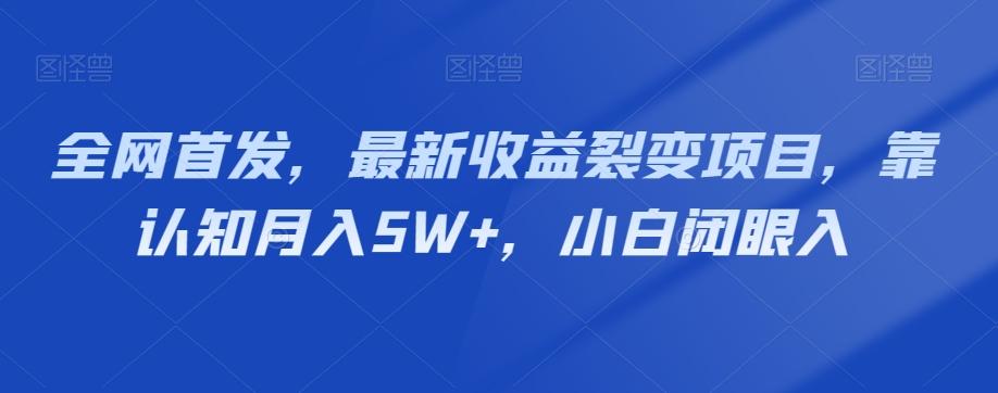 全网首发，最新收益裂变项目，靠认知月入5W+，小白闭眼入-天韵资源网