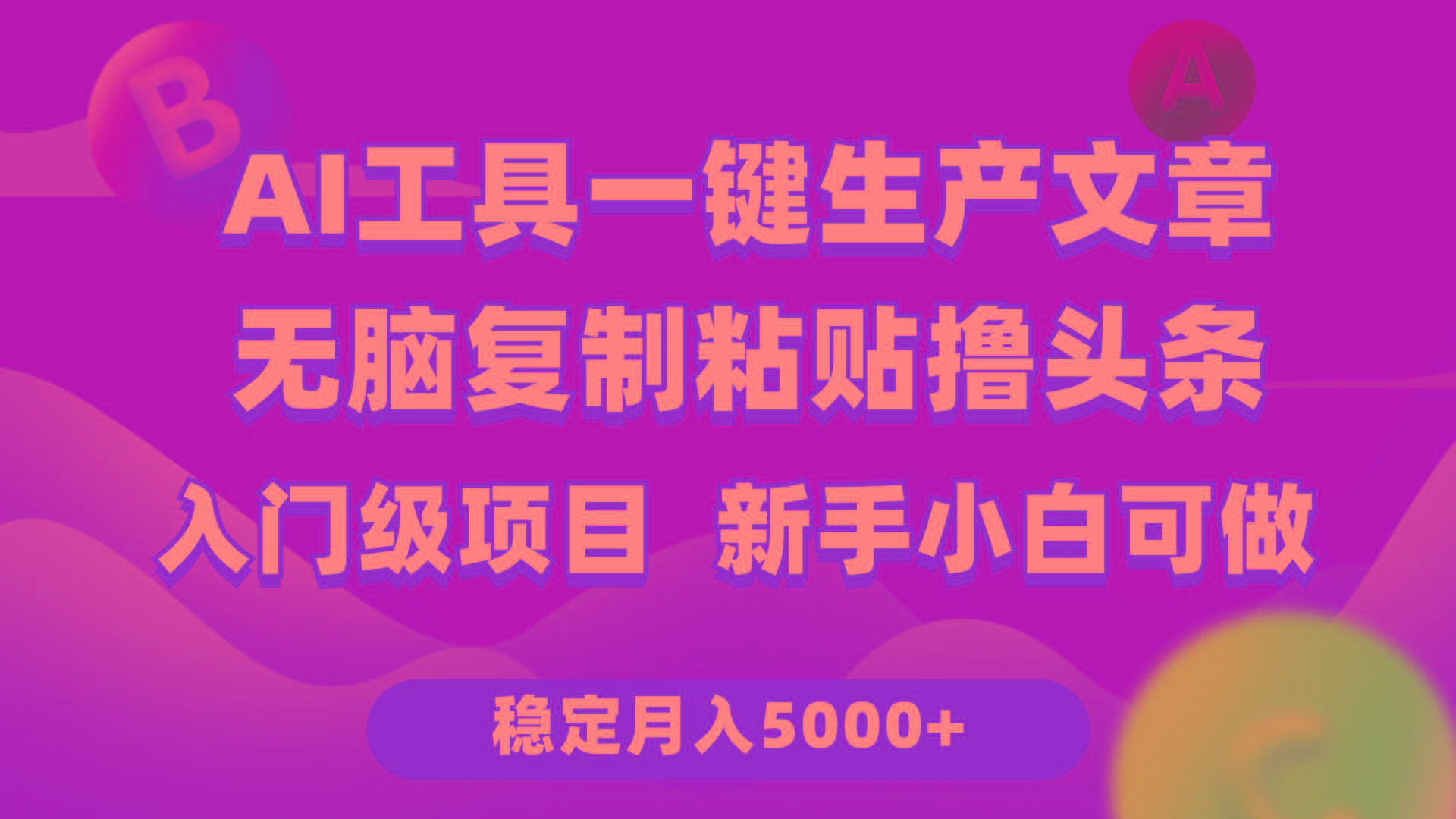(9967期)利用AI工具无脑复制粘贴撸头条收益 每天2小时 稳定月入5000+互联网入门…-天韵资源网