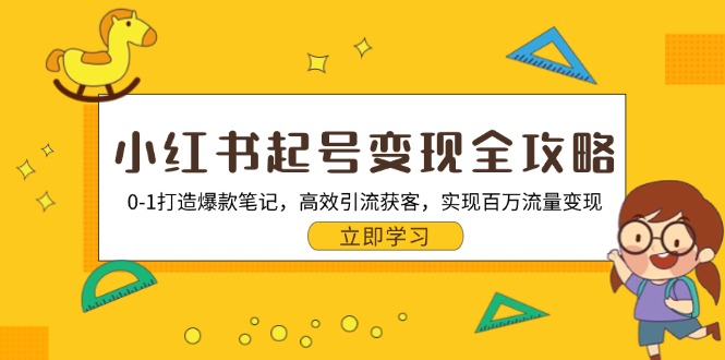 小红书起号变现全攻略：0-1打造爆款笔记，高效引流获客，实现百万流量变现-天韵资源网