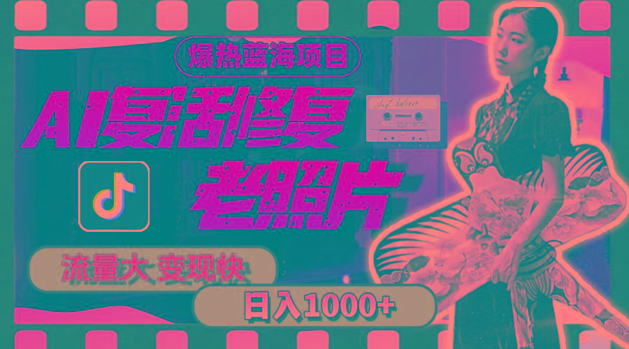 暴热蓝海项目，AI复活修复老照片，流量大 变现快 一天收入1000+教程+素材-天韵资源网