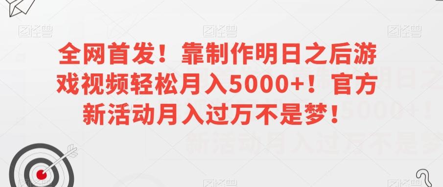 全网首发！靠制作明日之后游戏视频轻松月入5000+！官方新活动月入过万不是梦！【揭秘】-天韵资源网