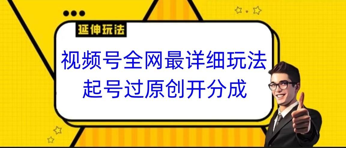视频号全网最详细玩法，起号过原创开分成，小白跟着视频一步一步去操作-天韵资源网